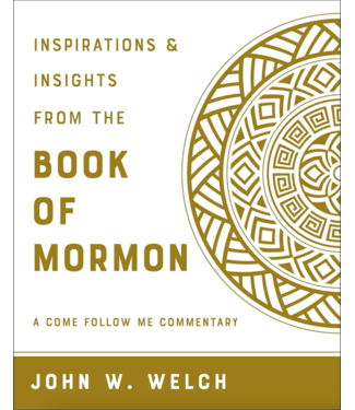 Inspiration & Insights from the Book of Mormon A Come Follow Me Commentary  John Welch