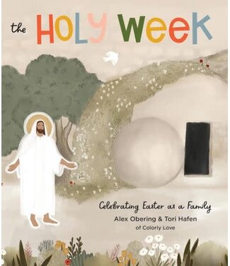 The Holy Week Celebrating Easter as a Family  Alex Obering,Tori Hafen