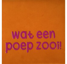 Tegeltje wat een poepzooi oranje/roze
