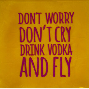 don't worry don't cry drink vodka and fly geel/knalroze
