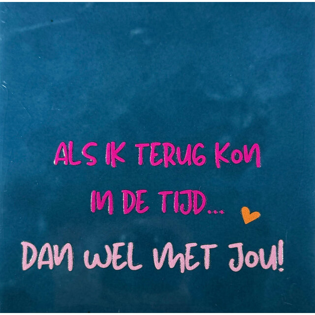 'als ik terug kon in de tijd, dan wel met jou' donkerblauw/knalroze (warmroze)
