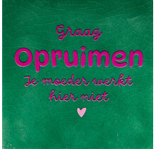 graag opruimen je moeder werkt hier niet hardgroen/knalroze(warmroze)