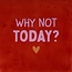 Yett why not today? rood/warmroze(oranje)