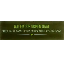 Quote tegeltje DO 'wat er ook komen gaat weet dat ik naast je sta en hier nooit weg zal gaan' olijf/combi 5