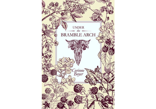 Troy Books Corinne Boyer - Under the Bramble Arch:  A Folk Grimoire of Wayside Plant Lore and Practicum
