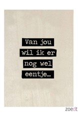 Zoedt Zoedt houtprint 'Van jou wil ik er nog wel eentje'