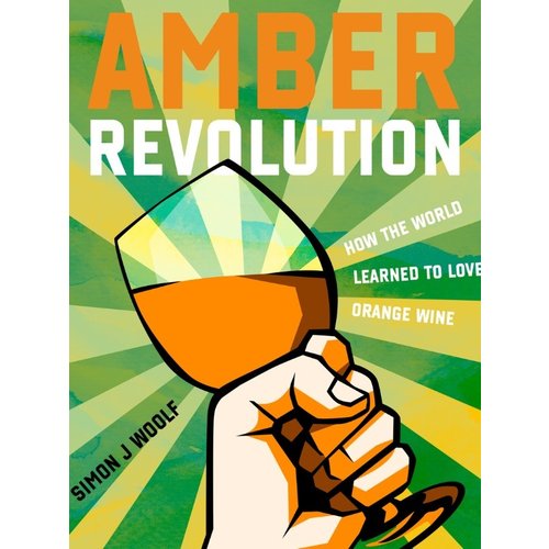 Simon J Woolf - Amber Revolution: How the World Learned to Love Orange Wine