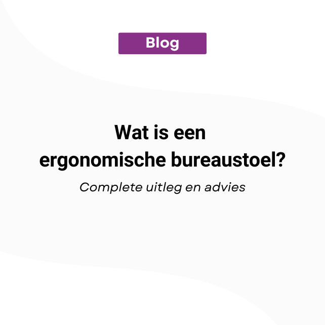 Wat is een ergonomische bureaustoel? Complete uitleg en advies
