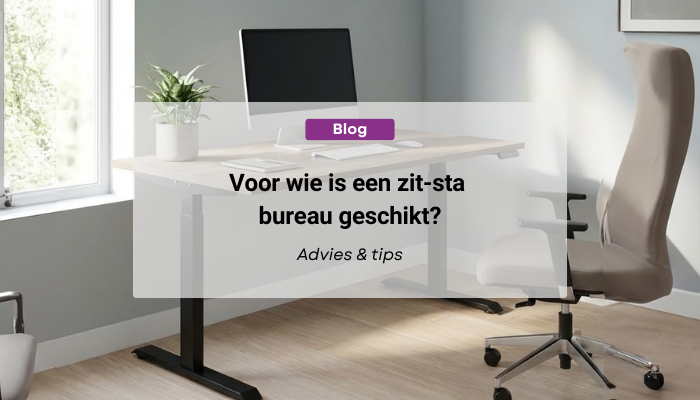 Voor wie is een zit-sta bureau geschikt? | Praktische gids
