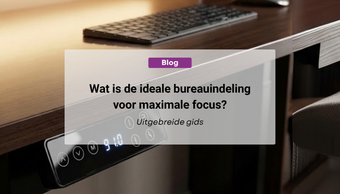 Wat is de ideale bureauindeling voor maximale focus?