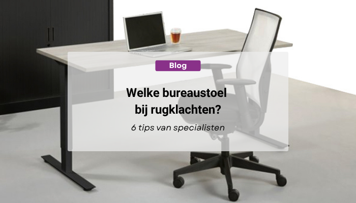 Welke bureaustoel bij rugklachten? 6 tips van specialisten