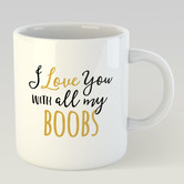 drinking cup - I love you with all my boobs ...