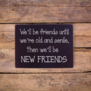 metalen bord - we'll be friends until we're old