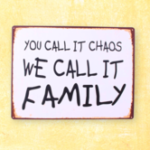 metal sign - you call it chaos we call it family