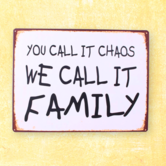 metalen bord - you call it chaos we call it family