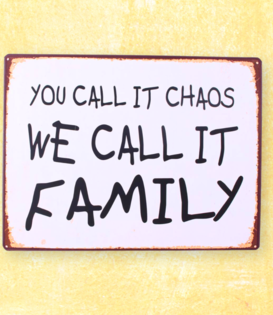 sign - you call it chaos we call it family