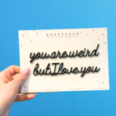 wall quote - you are weird but I love you (black)