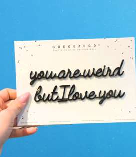 wall quote - you are weird but I love you (black)