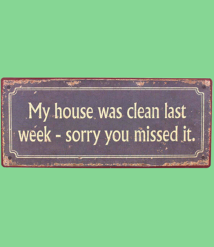 sign - my house was clean last week