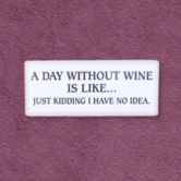 sign - a day without wine is like ...