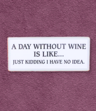 sign - a day without wine is like ...