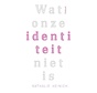 Wat onze identiteit niet is