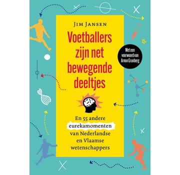 Voetballers zijn net bewegende deeltjes en 55 andere eurekamomenten van Nederlandse en Vlaamse wetenschappers
