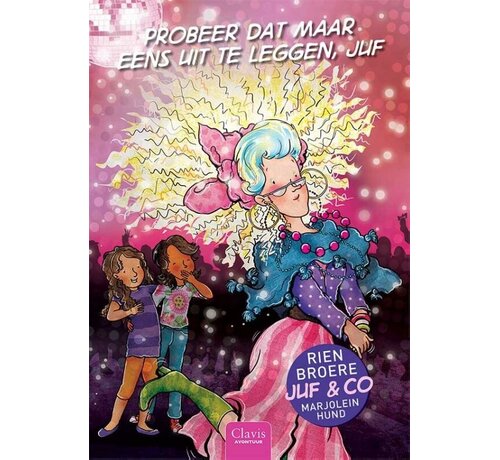 Juf & co 4 - Probeer dat maar eens uit te leggen, juf!