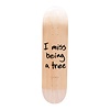 I Miss Being A Tree 8.25 - Wood