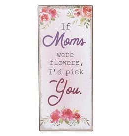 Textplatte  “If moms were flowers...”