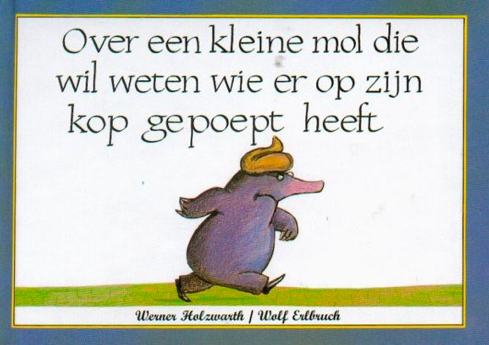 Over een kleine mol die wil weten wie er op zijn kop gepoept heeft