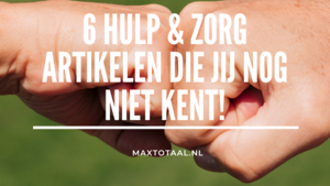 Top 6 Hulp & Zorg artikelen die jij nog niet kent!