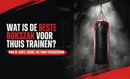 Wat is de beste bokszak voor thuis trainen? Zo vind je de juiste zware tas voor thuisgebruik