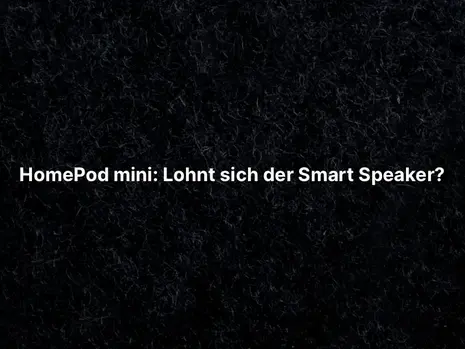 HomePod mini: Lohnt sich der Smart Speaker?