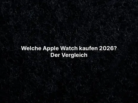 Welche Apple Watch kaufen 2026? Der Vergleich