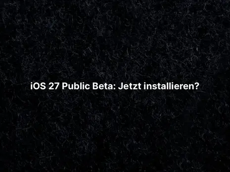 iOS 27 Public Beta: Jetzt installieren?