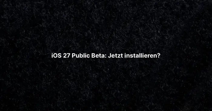 iOS 27 Public Beta: Jetzt installieren?