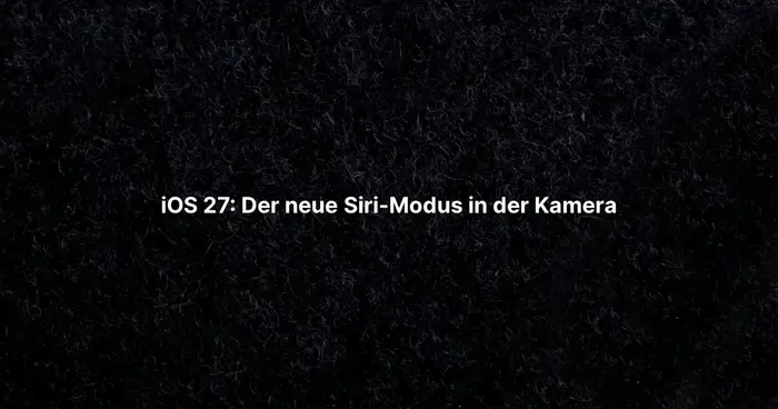 iOS 27: Der neue Siri-Modus in der Kamera