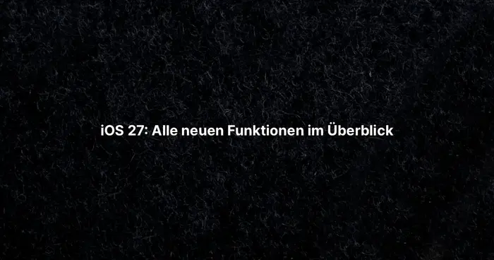 iOS 27: Alle neuen Funktionen im Überblick