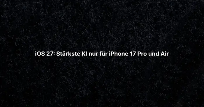 iOS 27: Stärkste KI nur für iPhone 17 Pro und Air