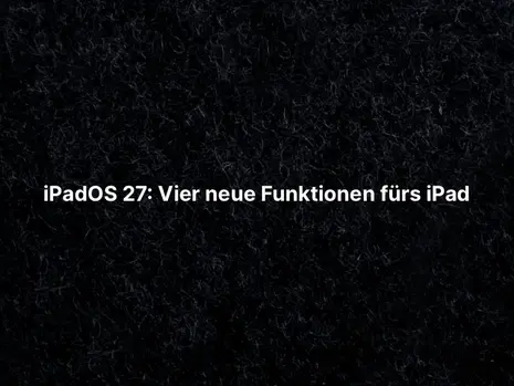 iPadOS 27: Vier neue Funktionen fürs iPad