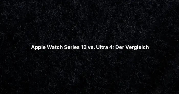 Apple Watch Series 12 vs. Ultra 4: Der Vergleich