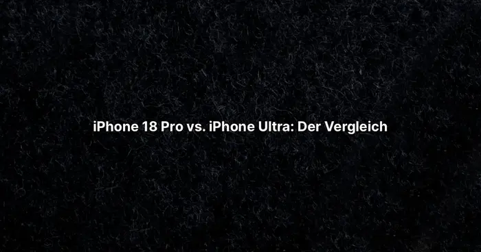 iPhone 18 Pro vs. iPhone Ultra: Der Vergleich