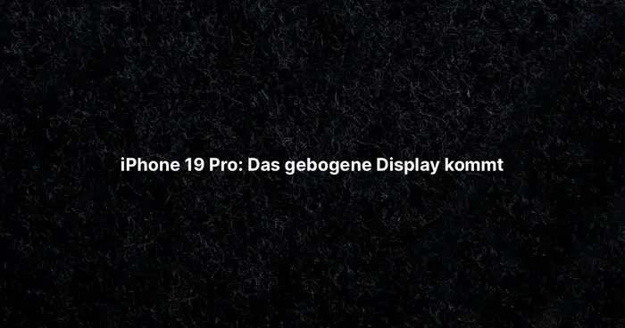 iPhone 19 Pro: Das gebogene Display kommt