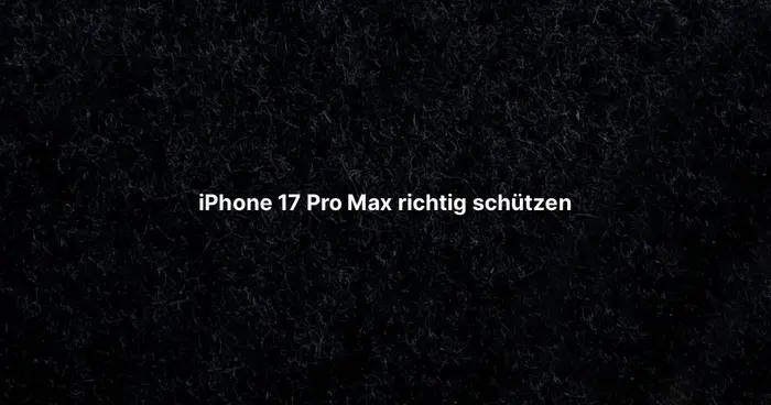 iPhone 17 Pro Max richtig schützen