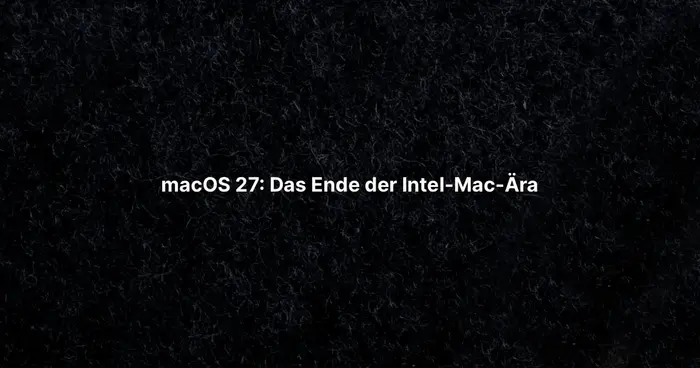 macOS 27: Das Ende der Intel-Mac-Ära