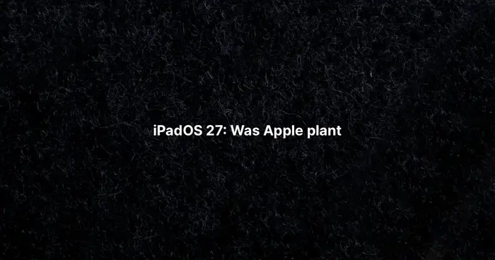 iPadOS 27: Was Apple plant