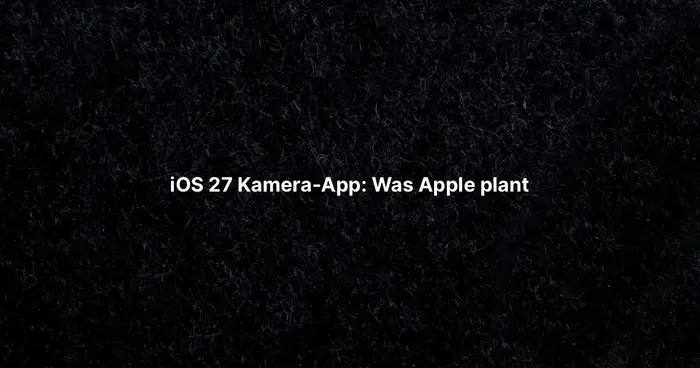 iOS 27 Kamera-App: Was Apple plant