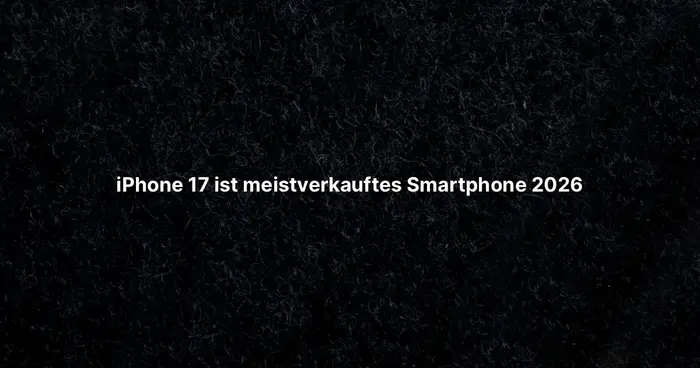 iPhone 17 ist meistverkauftes Smartphone 2026