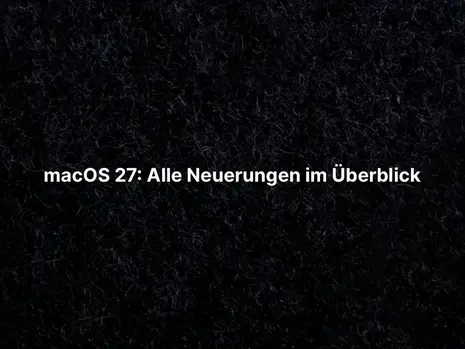 macOS 27: Alle Neuerungen im Überblick